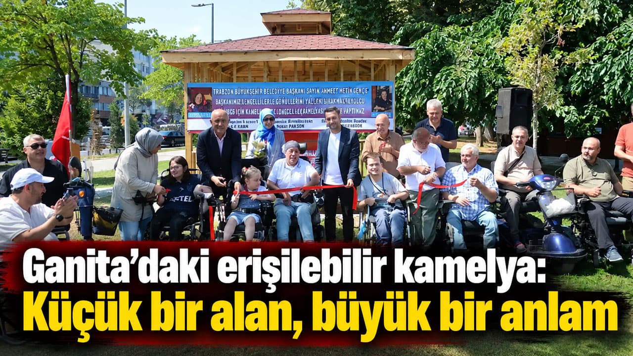 Ganita’da erişilebilir kamelya, küçük bir dokunuşla büyük fark yarattı