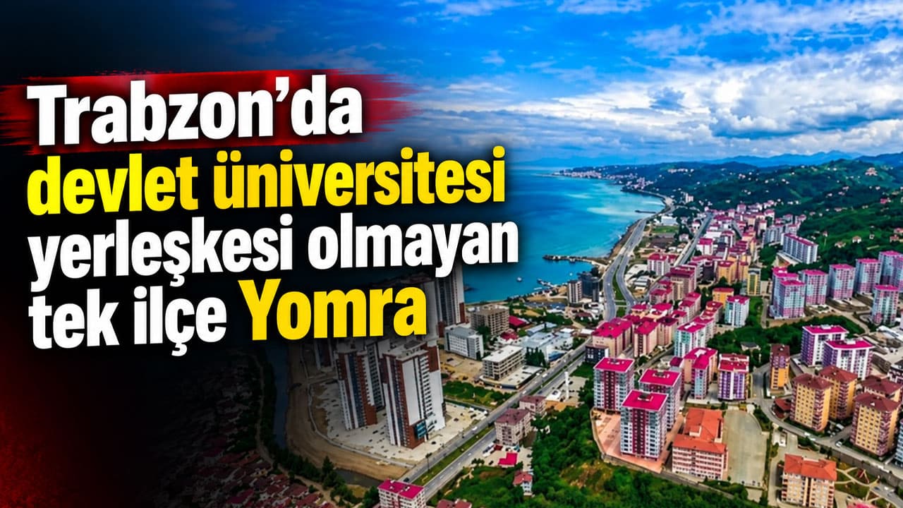 Trabzon’un tek devlet üniversitesi eksik ilçesi: Yomra