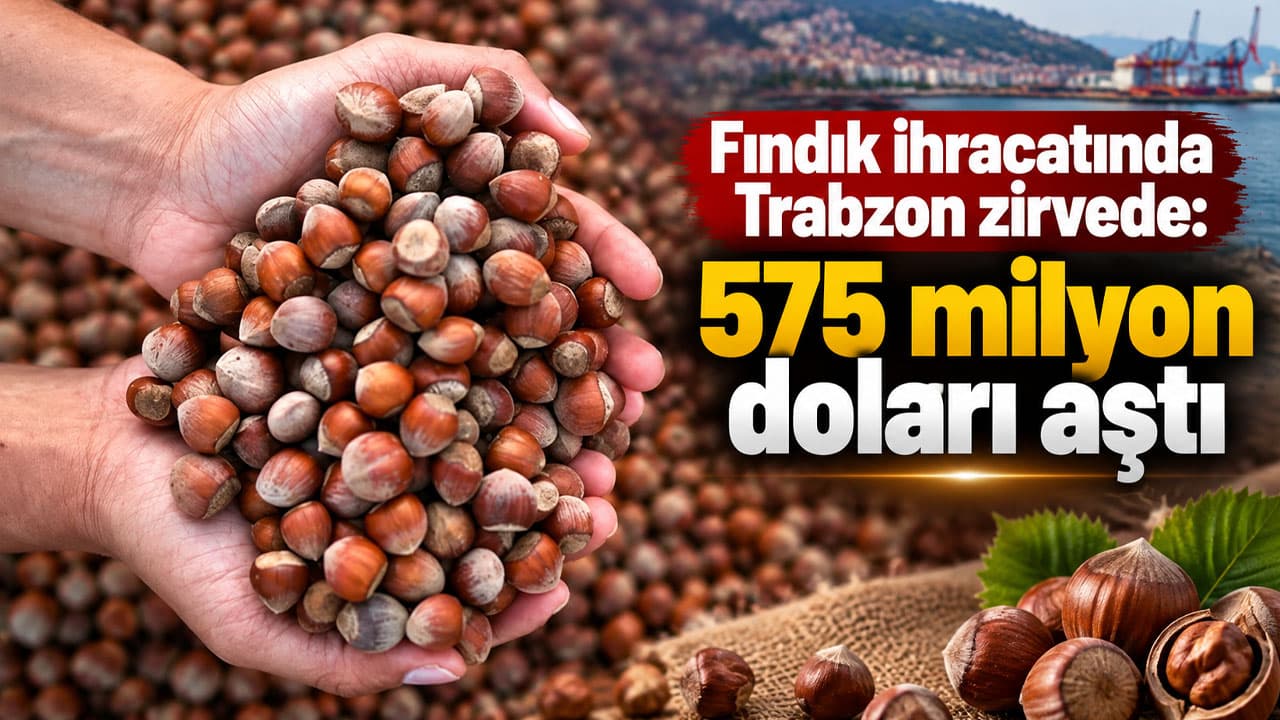 Trabzon fındık ihracatında liderliğini korudu: Ocak-Ağustosta 575,7 milyon dolar