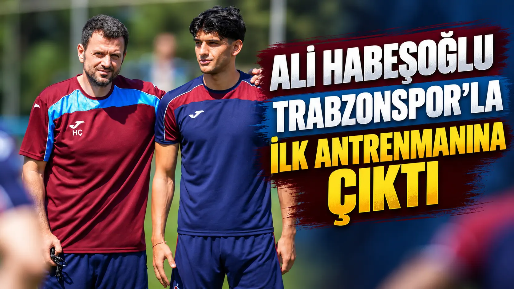 Ali Habeşoğlu, Trabzonspor’la ilk idmanına çıktı