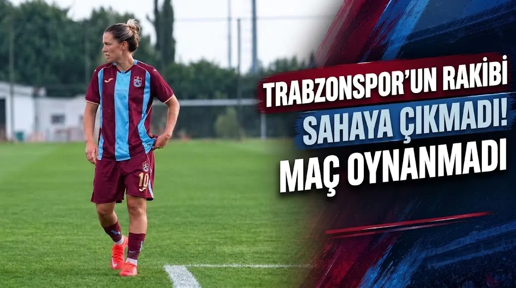 Bakırköy Kadın FK sahaya çıkmadı, Trabzonspor maç yapamadı