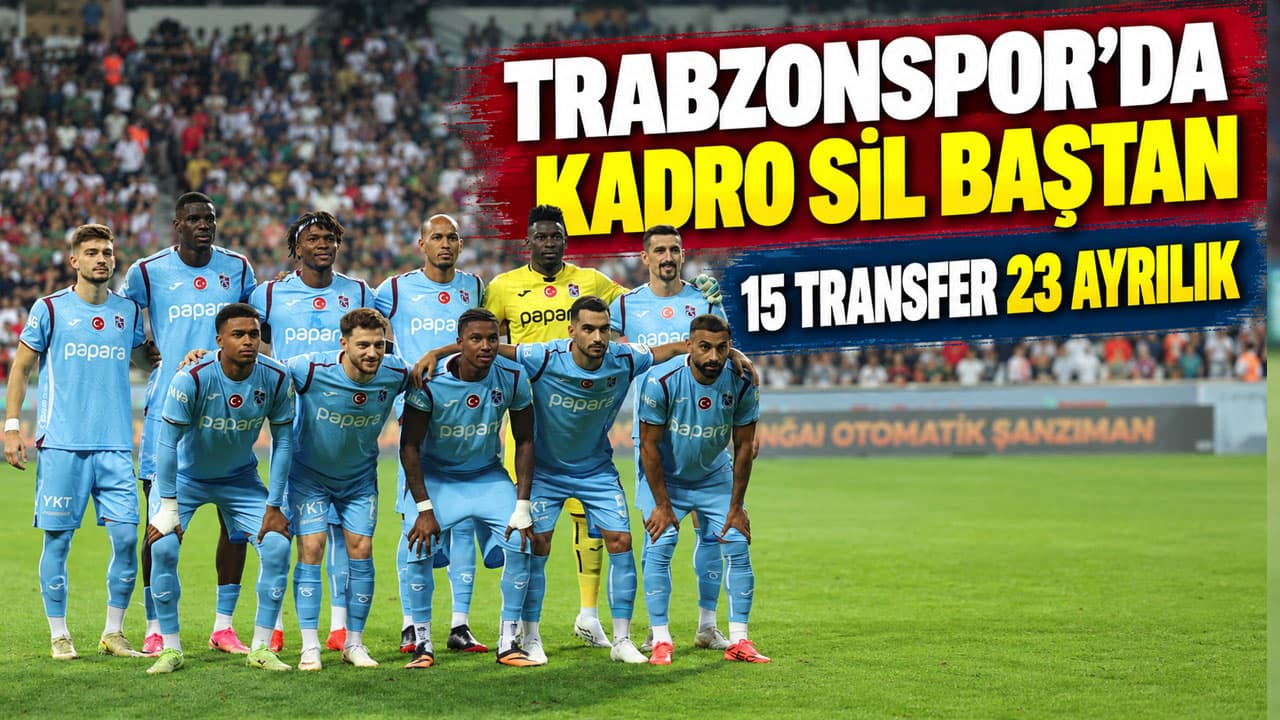 Trabzonspor’da kadro baştan aşağı yenilendi: 15 gelen, 23 giden