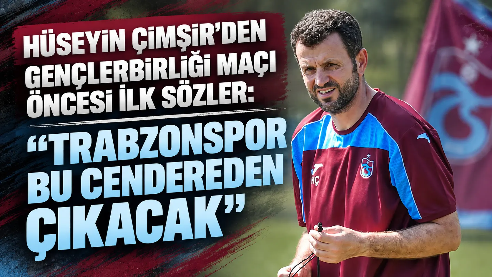 Hüseyin Çimşir: "Trabzonspor bu cendereden çıkacak"