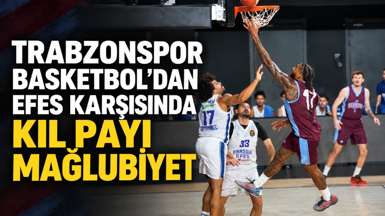 Trabzonspor, Efes'e hazırlık maçında 76-71 mağlup oldu