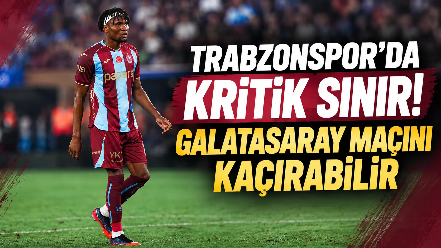 Trabzonspor’da kart alarmı: Nwaiwu Galatasaray maçında risk altında