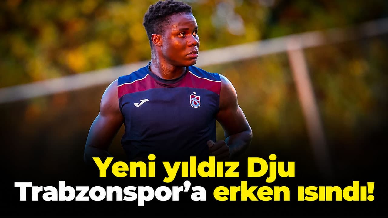 Dju’dan Trabzonspor’daki ilk maçta golle başlayan performans