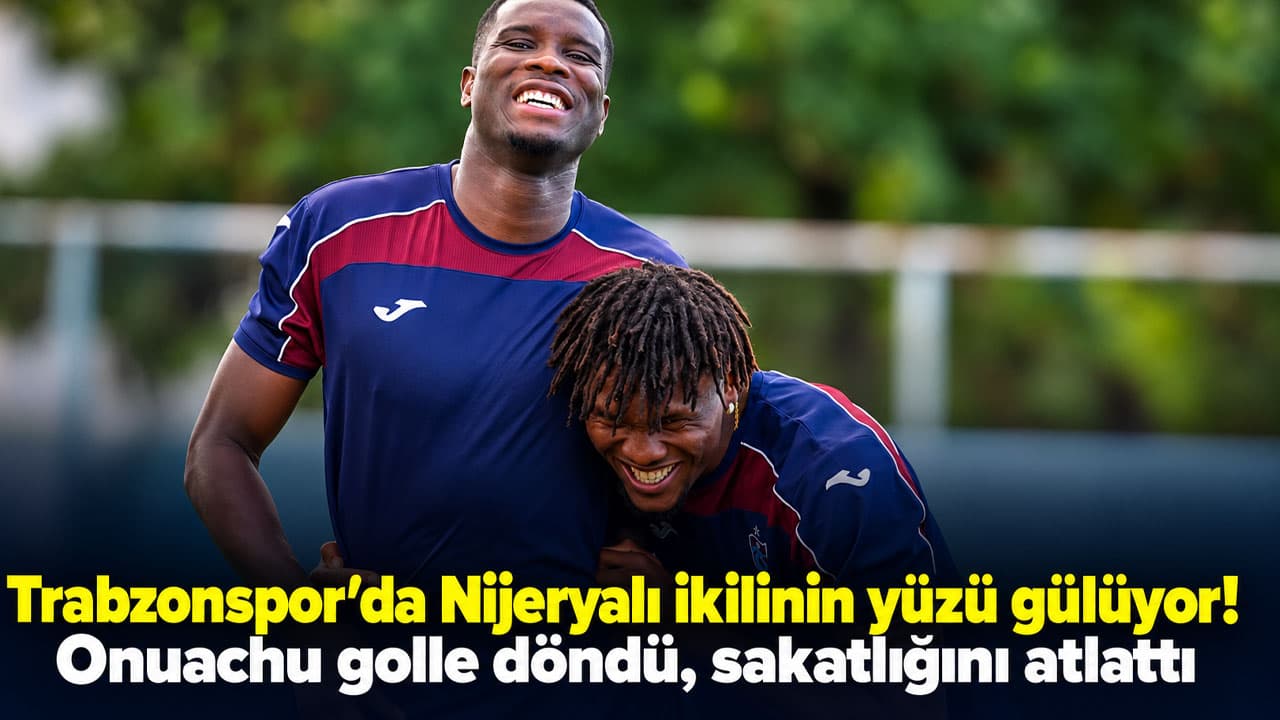 Onuachu sakatlıktan döndü, Nijeryalı ikili antrenmanda neşeliydi
