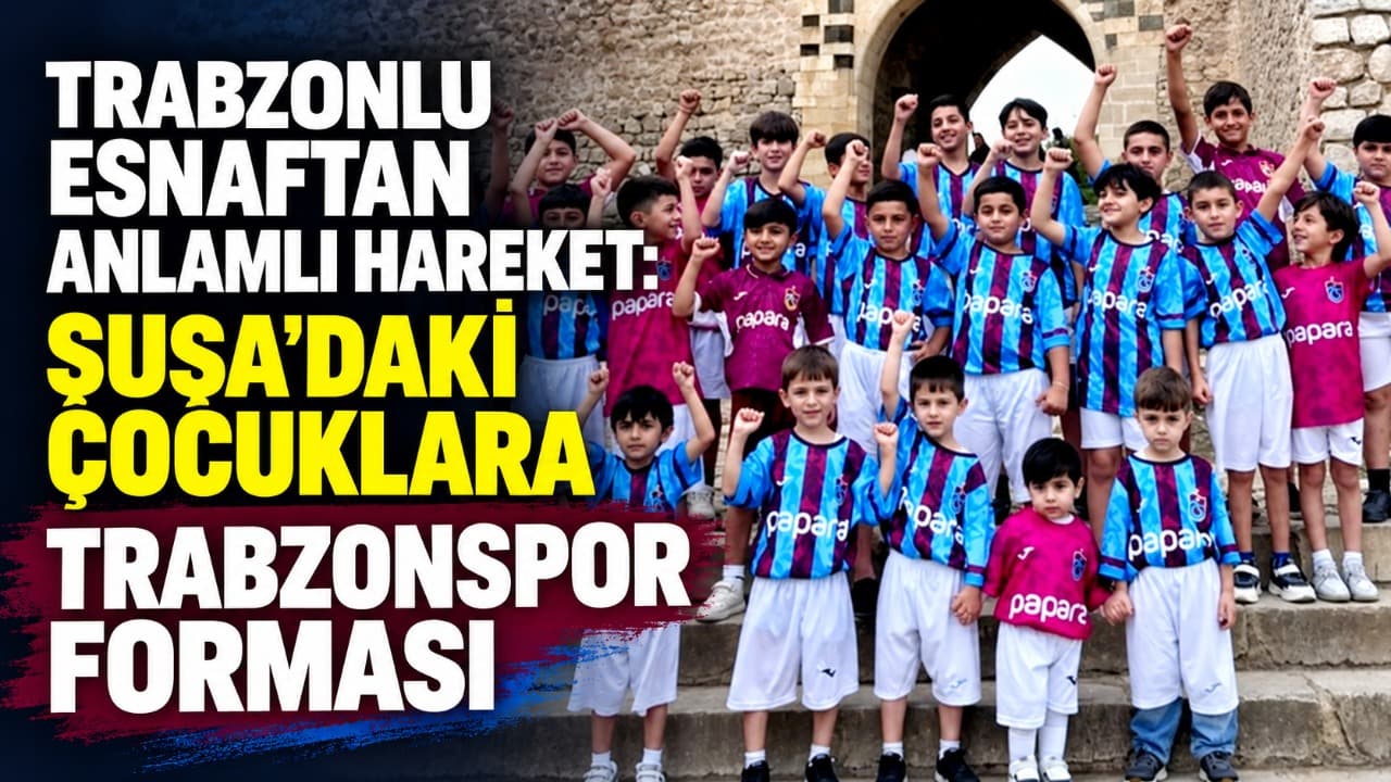 Trabzonlu esnaftan Şuşa'daki çocuklara Trabzonspor formasıyla kardeşlik jesti