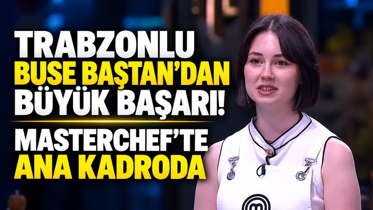 Tonya’dan Buse Baştan MasterChef’in ana kadrosuna yükseldi