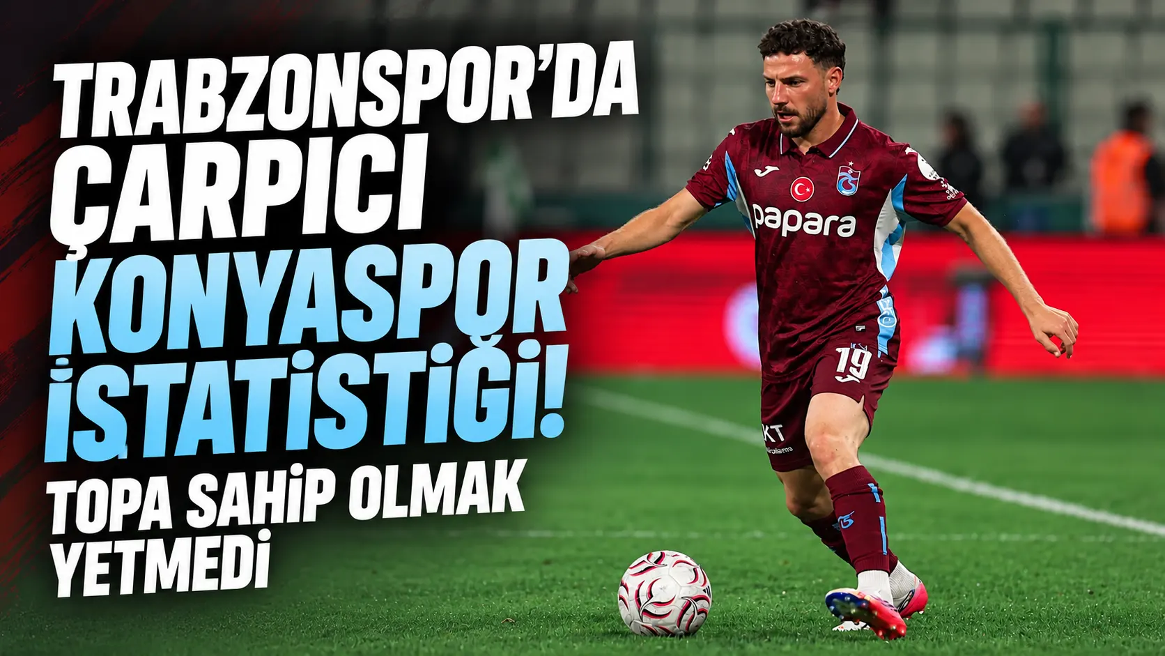 Trabzonspor yüzde 71,4 ile üstün oynadı ama Konyaspor mağlubiyeti değişmedi