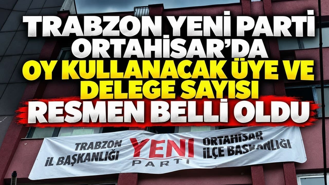 YENİ Parti Ortahisar’da kongre süreci netleşti: 400 delege, 3 bin 98 üye