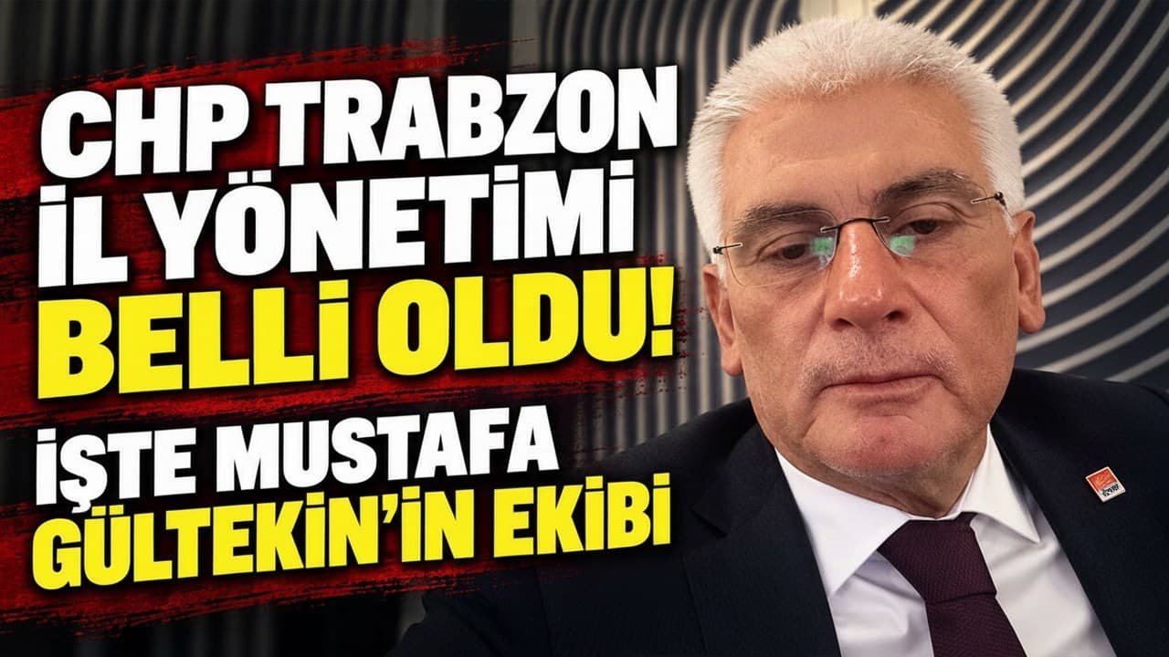 CHP Trabzon İl Yönetimi Resmen Açıklandı: Mustafa Gültekin Liderliğinde 21 Asil, 10 Yedek