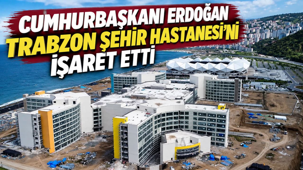 Erdoğan: 21 yeni şehir hastanesi daha geliyor, Trabzon da projeler arasında