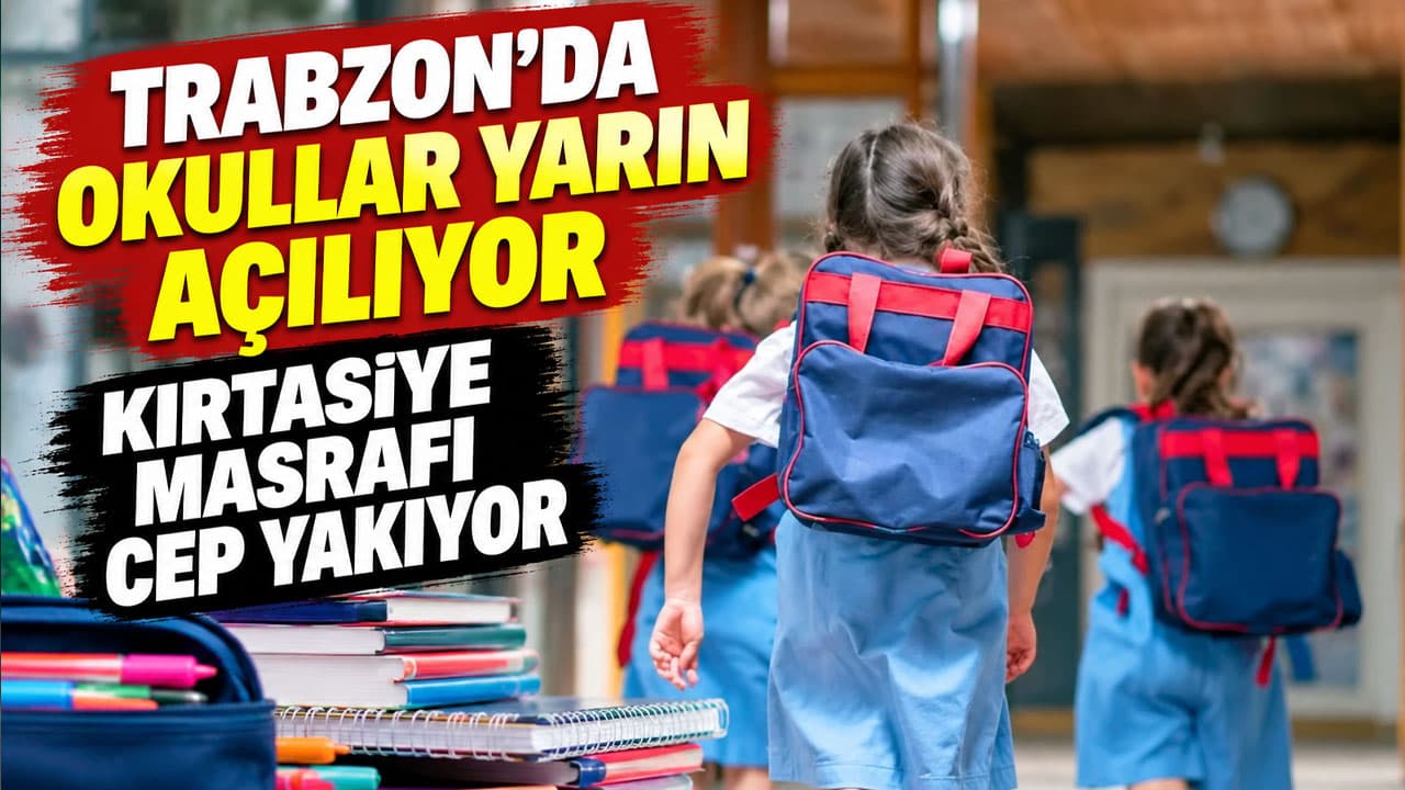Trabzon’da okullar yarın açılıyor: Kırtasiye ve kıyafet giderleri aile bütçelerini zorluyor