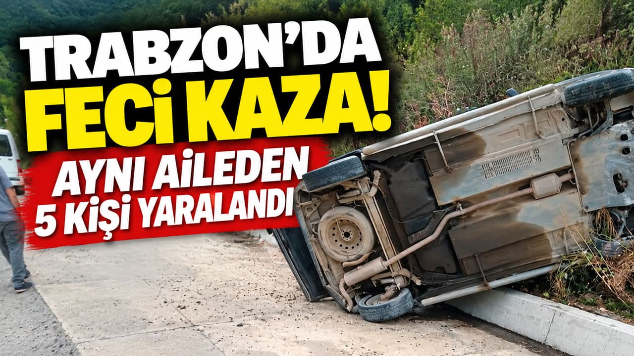 Arsin’de kontrolden çıkan araç takla attı: Aynı aileden 5 kişi yaralandı