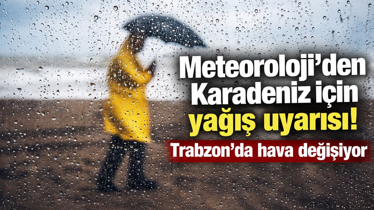 Meteoroloji uyardı: Karadeniz geneli yağışlı, Trabzon’da gün boyu yağmur bekleniyor