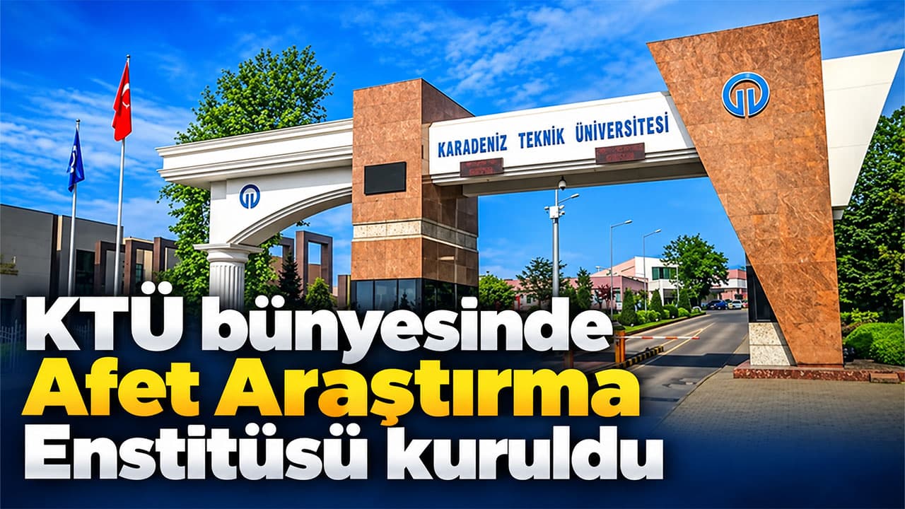 KTÜ’ye yeni Afet Araştırma Enstitüsü resmen kuruldu