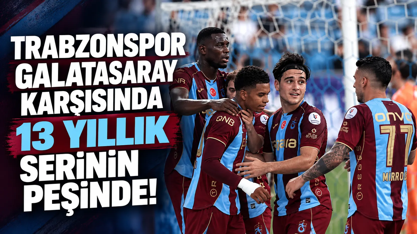 Trabzonspor, Galatasaray maçıyla 13 sezon sonra aynı seriyi yakalamaya çalışıyor
