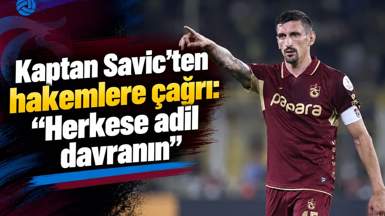 Savic: Herkese eşit ve adil davranılmasını bekliyoruz
