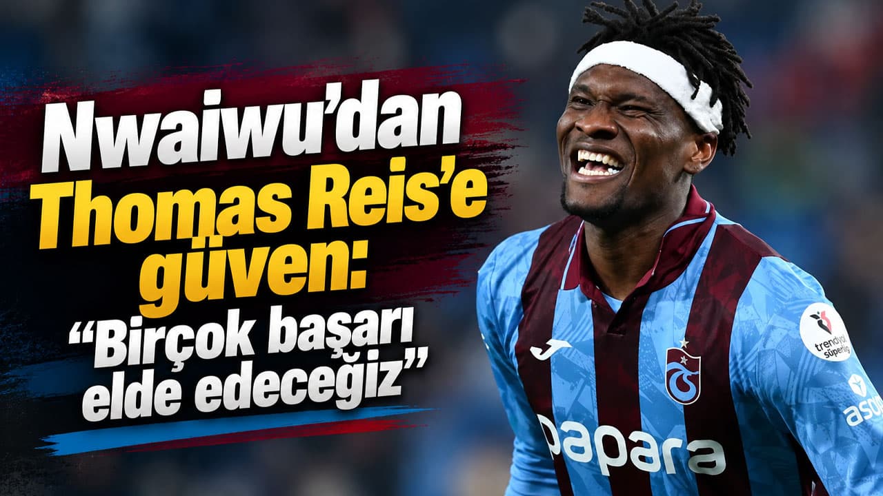 Nwaiwu: Thomas Reis’e güvenimiz tam, birlikte birçok başarı kazanacağız