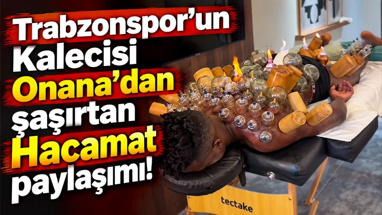 Onana’nın Instagram’ında dikkat çeken hacamat görüntüleri