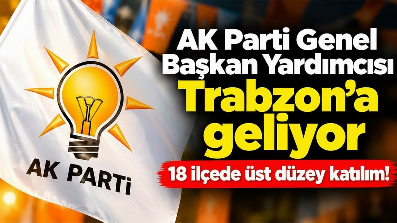 AK Parti heyeti 30 Eylül’de Trabzon’da: 18 ilçede üst düzey programlar