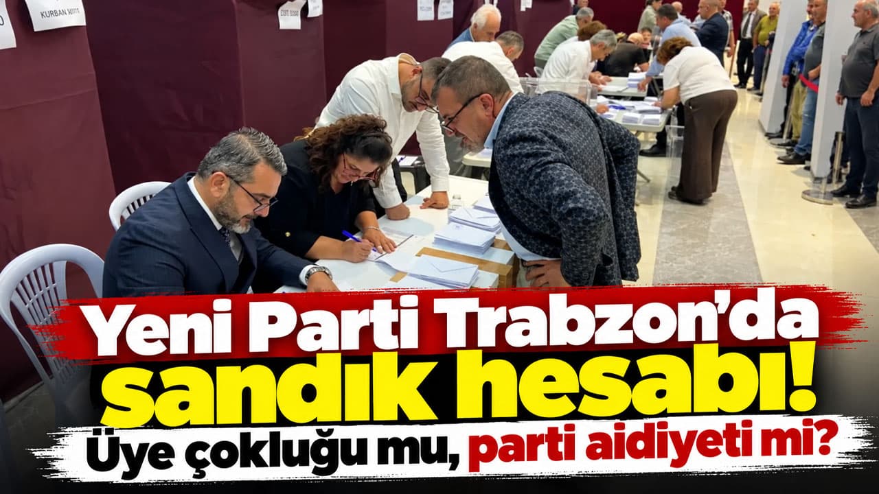 Yeni Parti’de Trabzon çatlağı: Üye sayısı mı, aidiyet mi belirleyici?