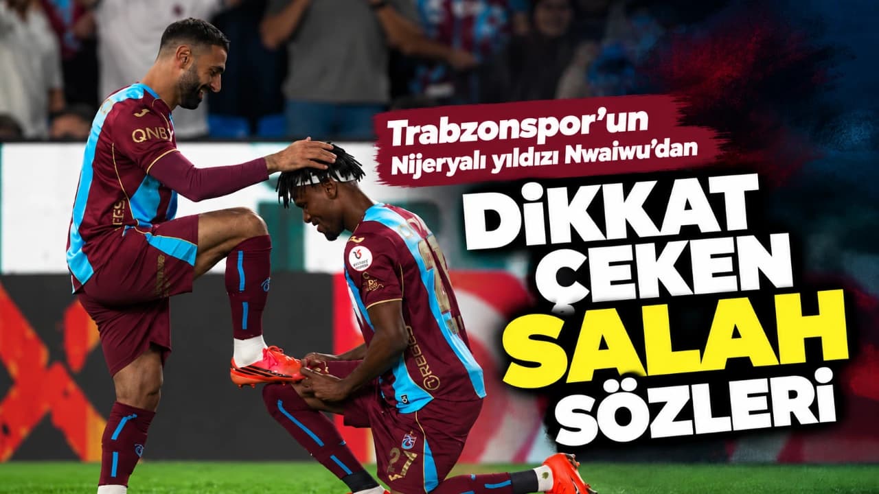 Nwaiwu: Başarımı inancımla açıklıyorum, Salah mütevazı bir lider