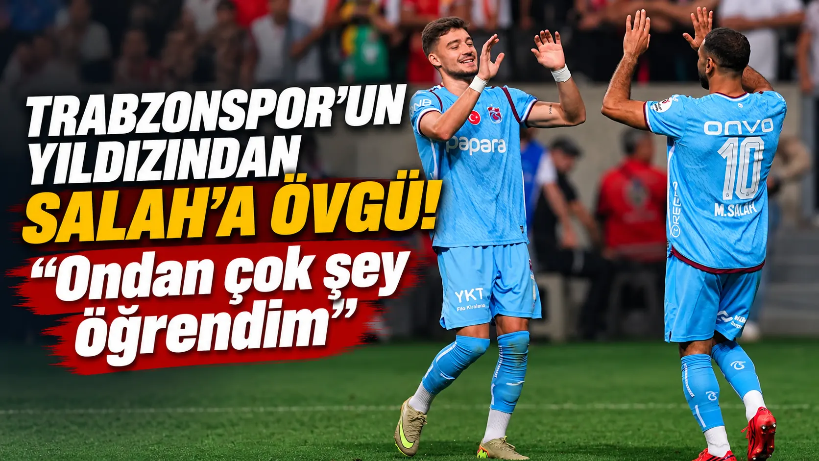Muçi'den Salah'a övgü: "Ondan çok şey öğrendim"