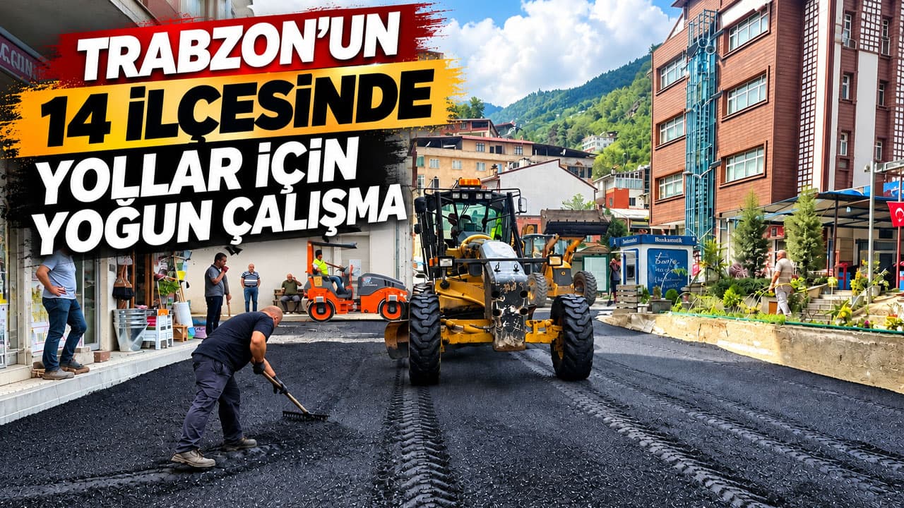 Trabzon’da 14 ilçede yol ve altyapı çalışmaları hız kazandı