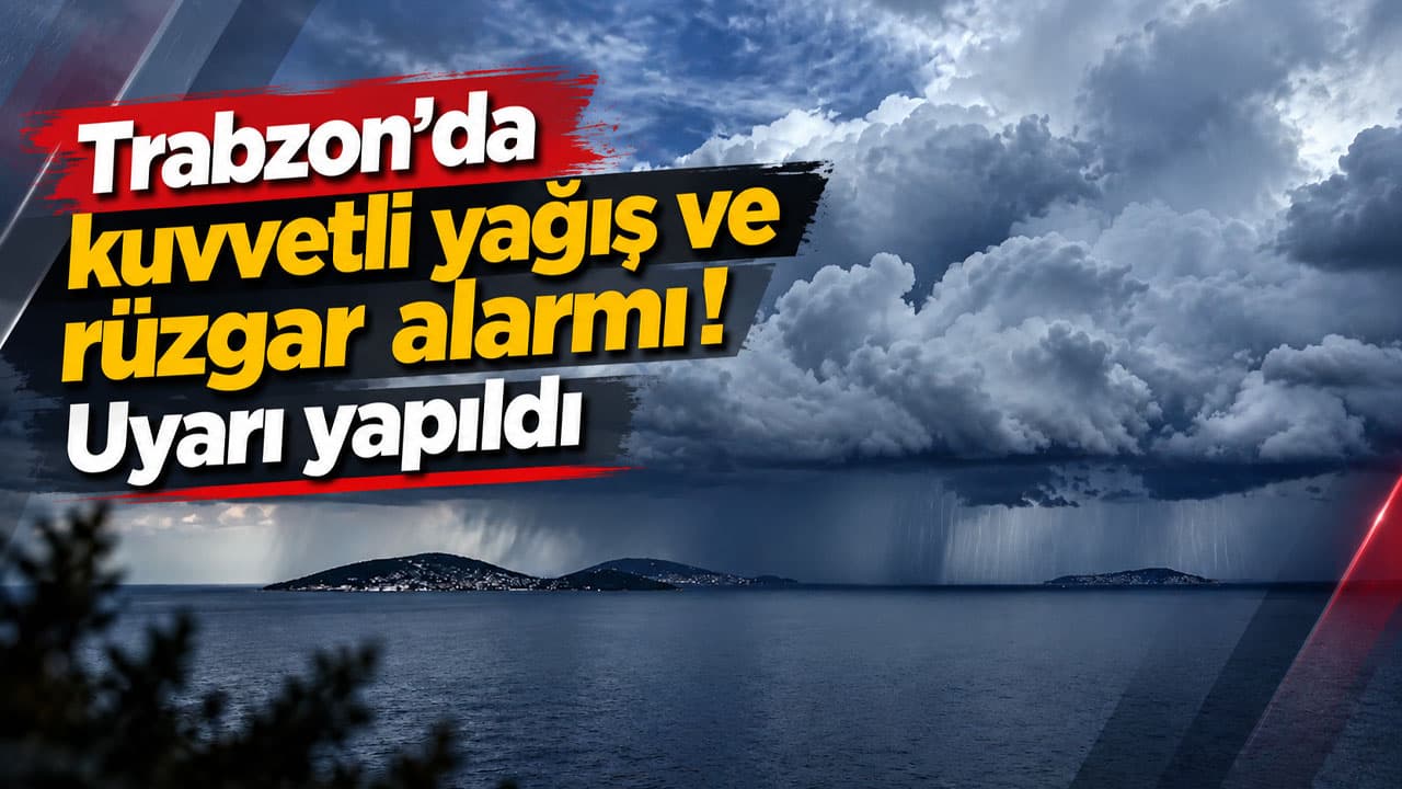 Trabzon için öğleden sonra kuvvetli yağış ve fırtına uyarısı