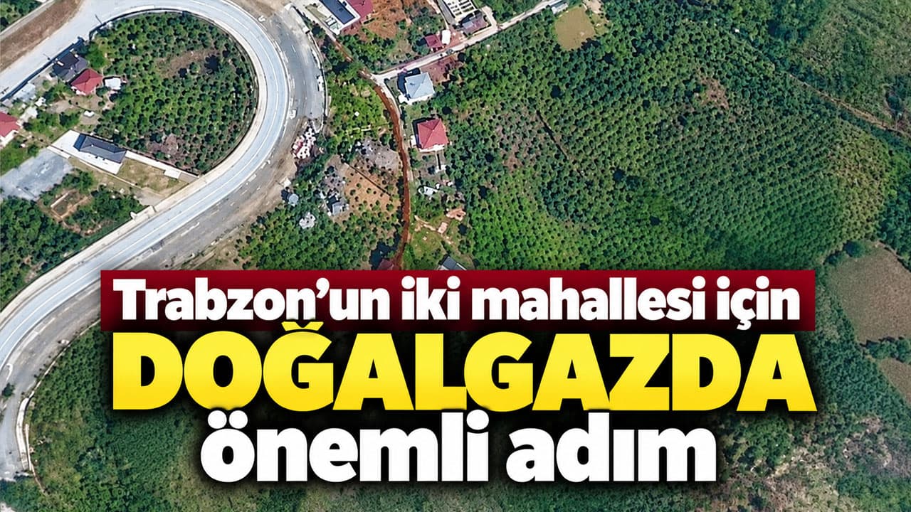 Trabzon Ortahisar'da Çilekli ve Kavala için doğalgaz kararı