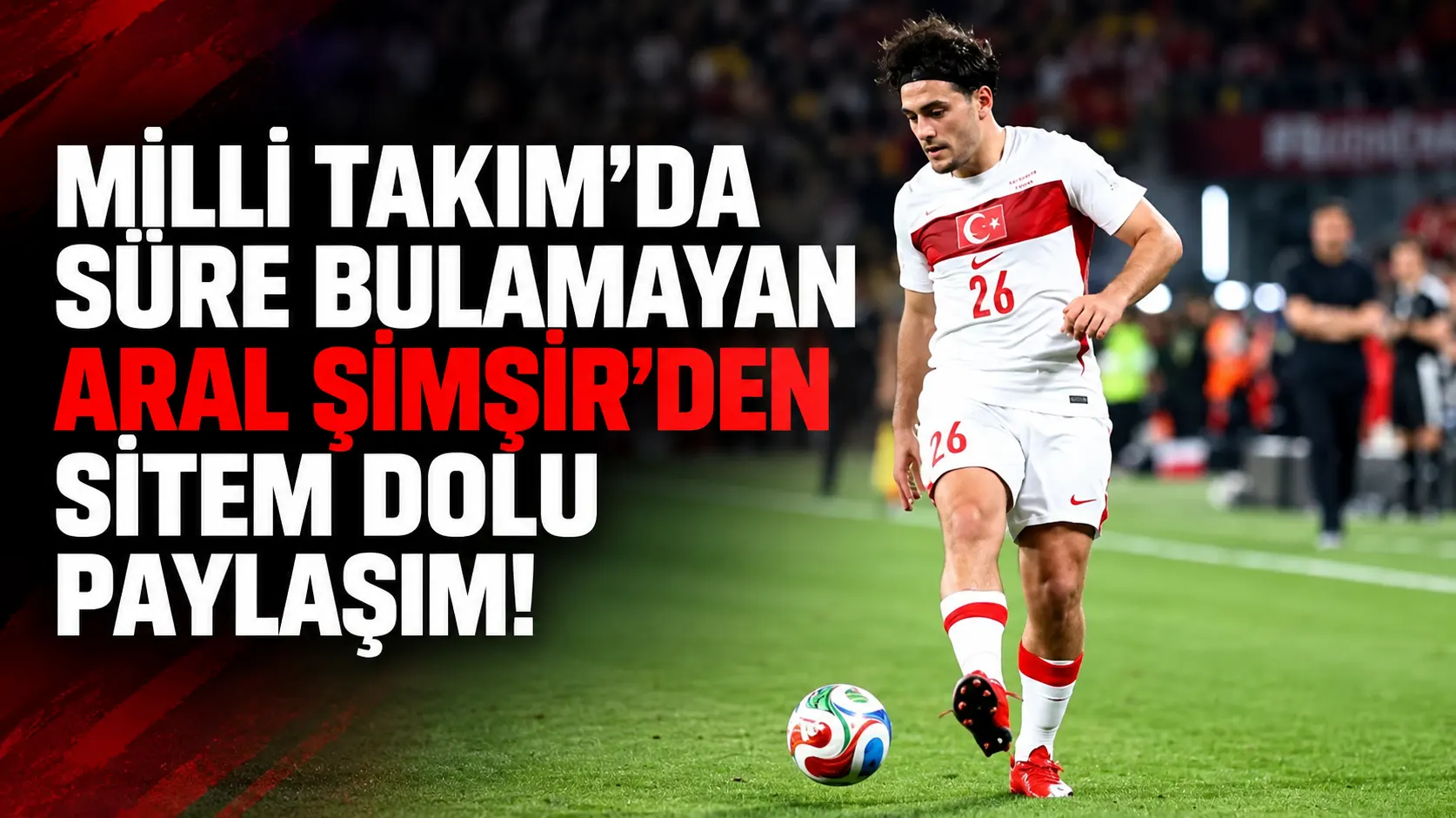 Milli takımda forma bekleyen Aral Şimşir’den sitemli paylaşım