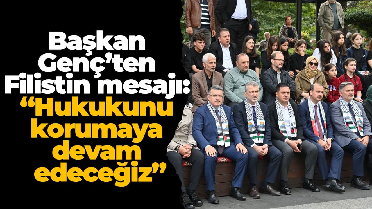 Genç: Filistin için dayanışmamız aralıksız sürecek