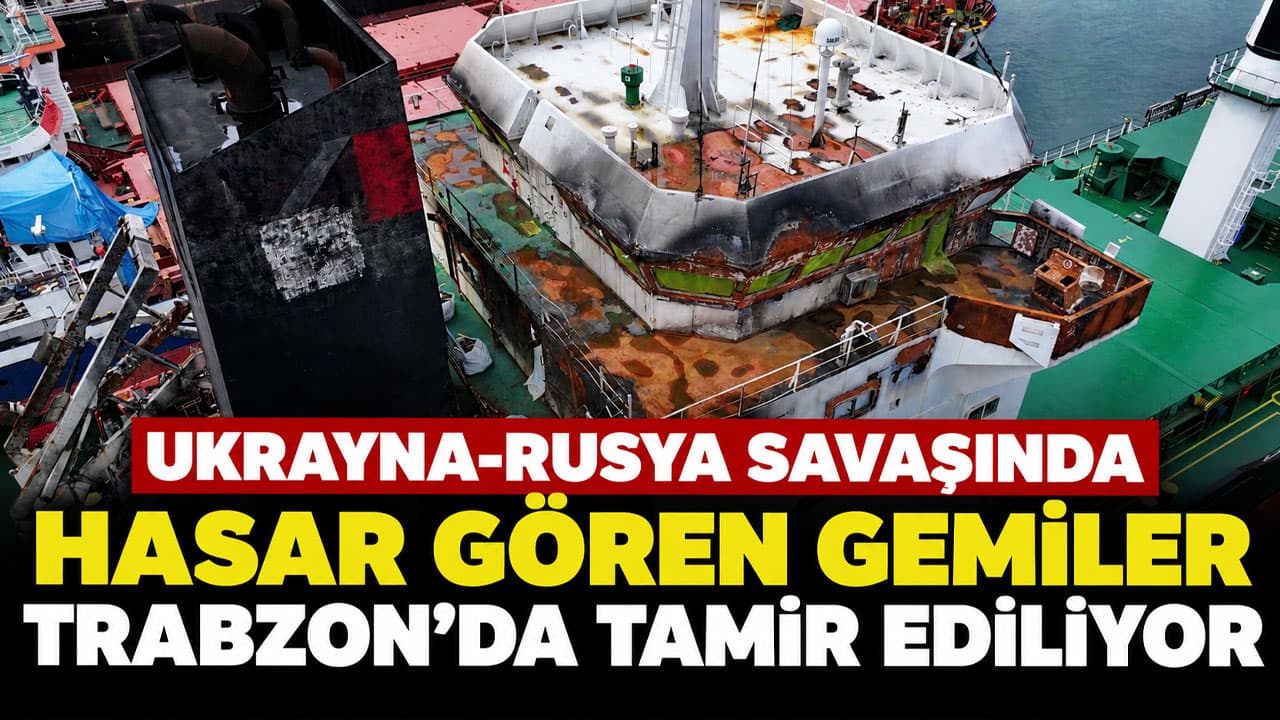 Savaşta zarar gören ticari gemiler Trabzon’da onarılıyor