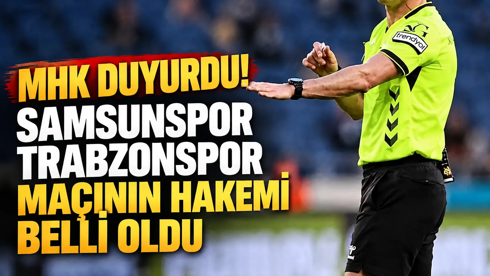 MHK açıkladı: Samsunspor - Trabzonspor maçını Oğuzhan Çakır yönetecek