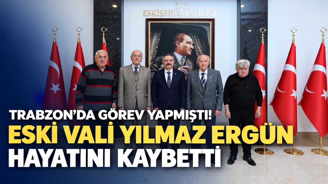 Eski Trabzon Valisi Yılmaz Ergün hayatını kaybetti