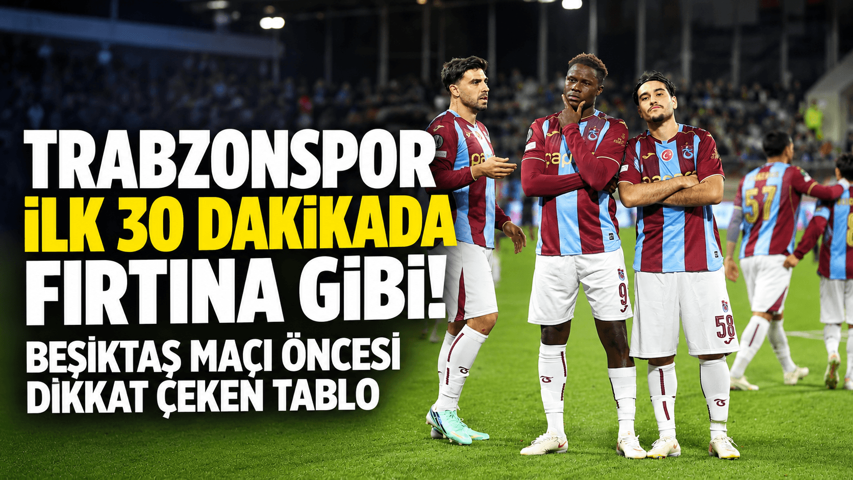 Trabzonspor'un ilk 30 dakikadaki etkisi Beşiktaş maçında belirleyici olacak