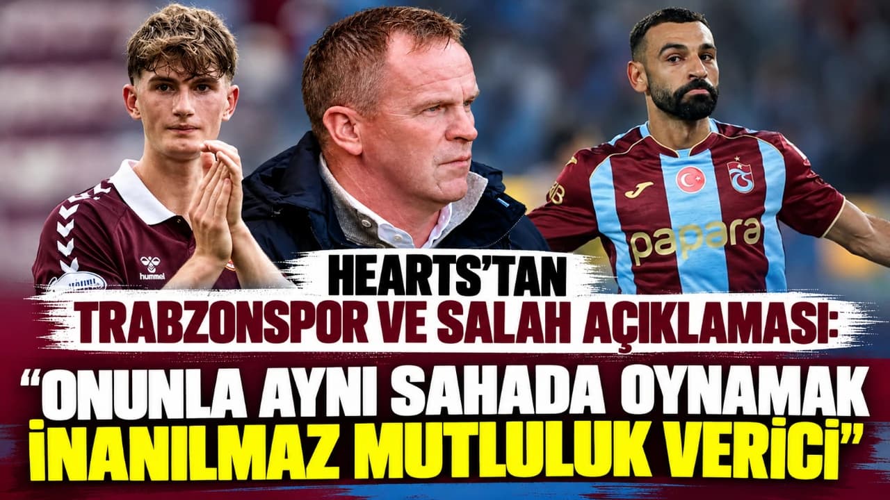 Hearts cephesinden maç öncesi değerlendirme: Wilson'dan Salah heyecanı, Vrancken'den uyarı