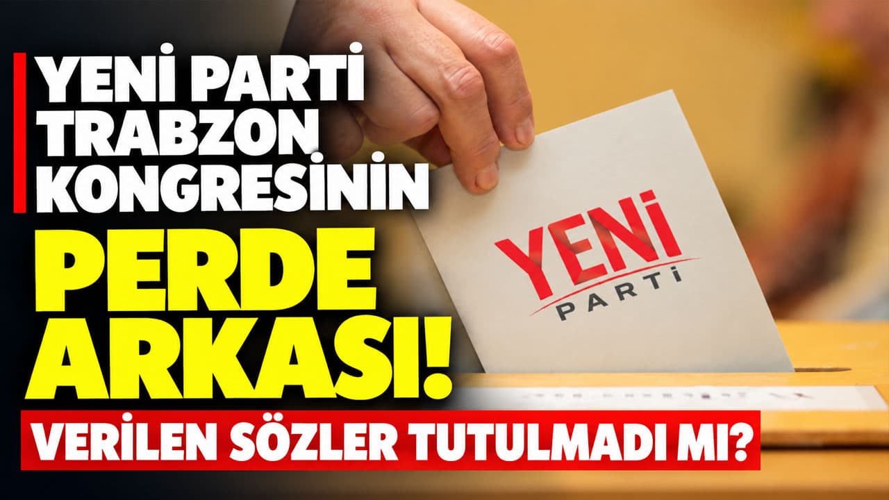 Yeni Parti Trabzon kongresinde sözler ve gerilimler gündemde