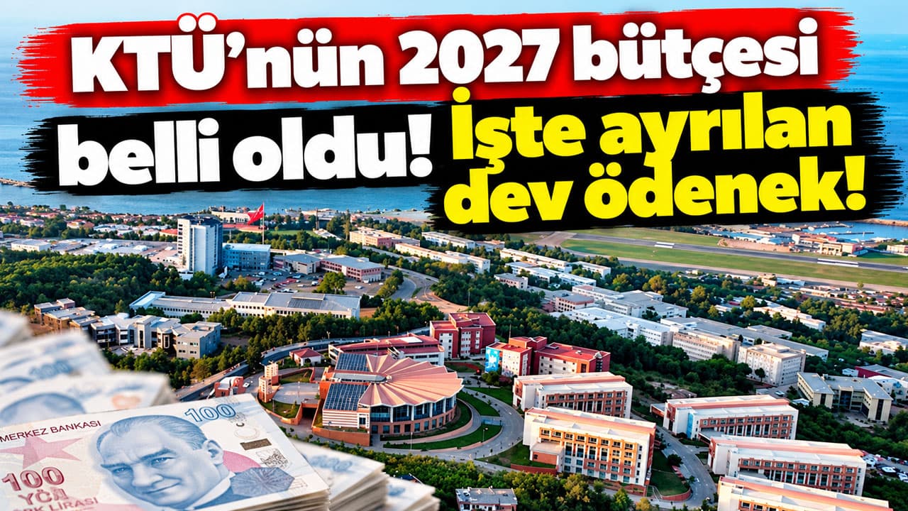 KTÜ'ye 2027'de 11,78 milyar TL ayrıldı