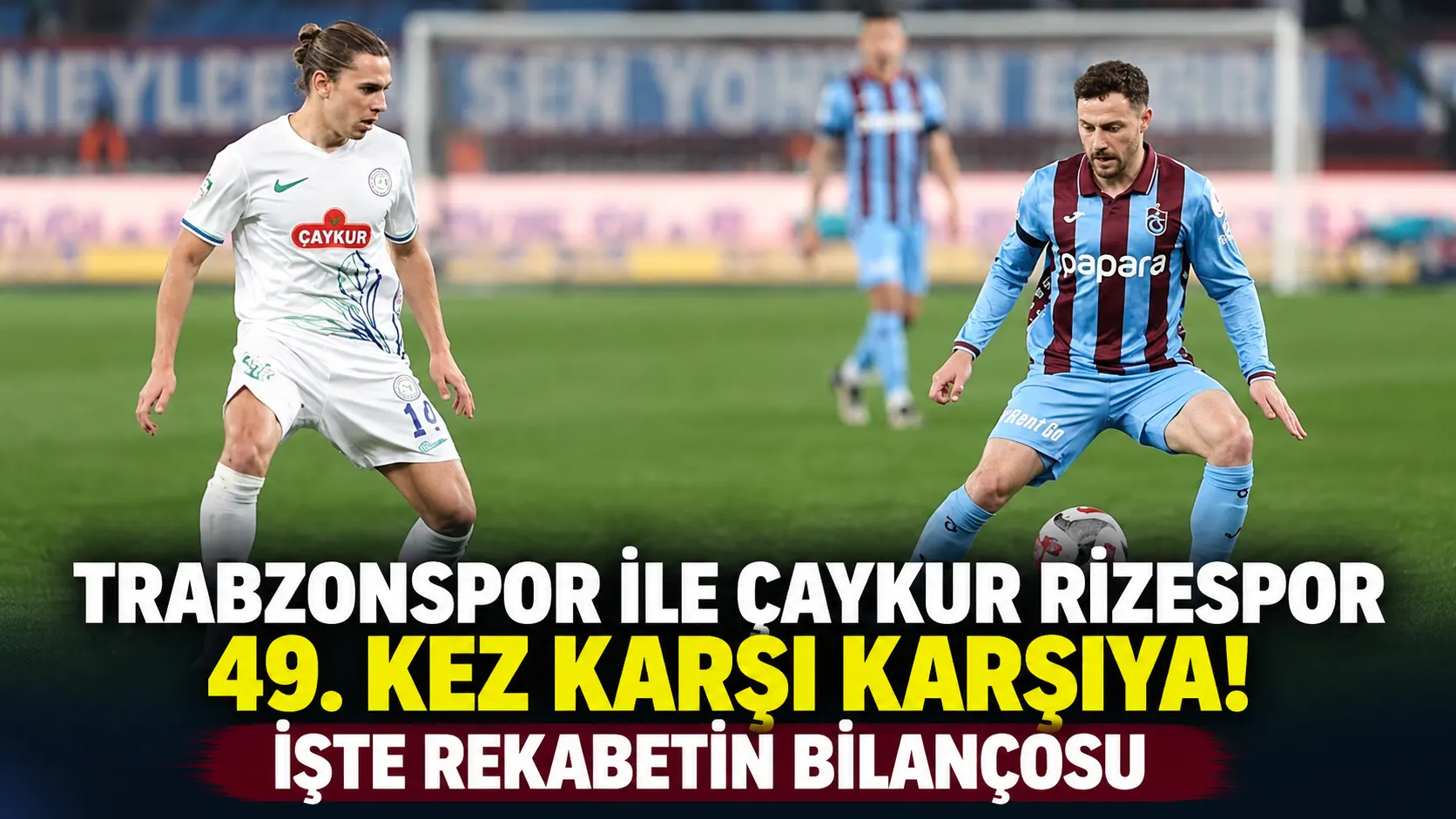 Trabzonspor ile Çaykur Rizespor 49. kez karşı karşıya