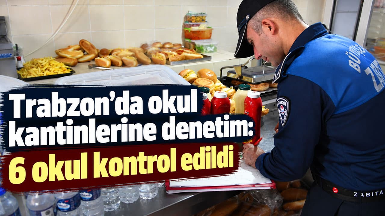 Trabzon'da kantin kontrolleri: 6 okul incelendi
