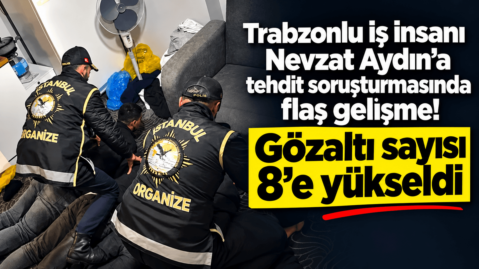 Nevzat Aydın’a yönelik haraç iddiasında gözaltı sayısı 8’e yükseldi